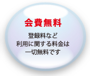 会費無料　登録料など使用に関するfareは一切無料です