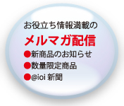 お役立ち情報満載のメルマガ配信　新商品のお知らせ　数量限定商品　＠ioi新聞